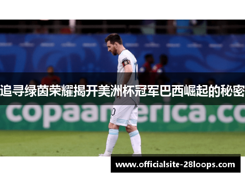追寻绿茵荣耀揭开美洲杯冠军巴西崛起的秘密