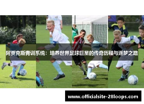 阿贾克斯青训系统：培养世界足球巨星的传奇历程与逐梦之路