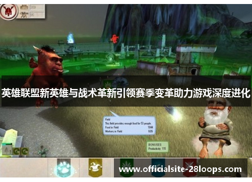 英雄联盟新英雄与战术革新引领赛季变革助力游戏深度进化