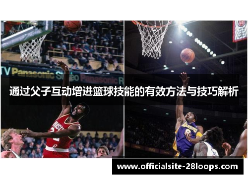 通过父子互动增进篮球技能的有效方法与技巧解析