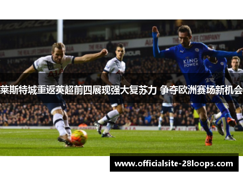 莱斯特城重返英超前四展现强大复苏力 争夺欧洲赛场新机会