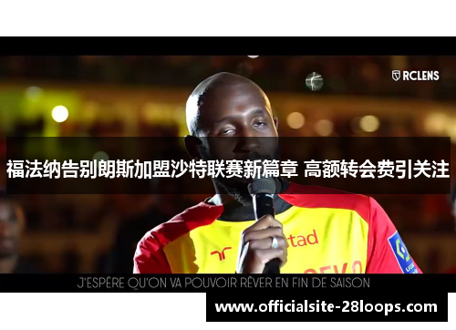 福法纳告别朗斯加盟沙特联赛新篇章 高额转会费引关注