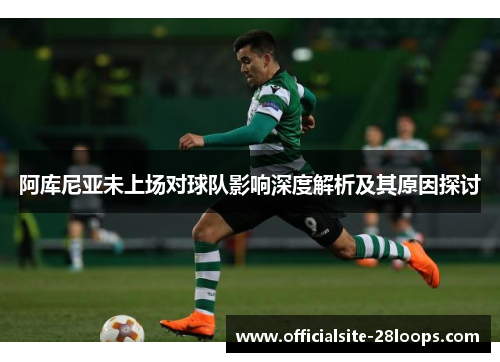 阿库尼亚未上场对球队影响深度解析及其原因探讨