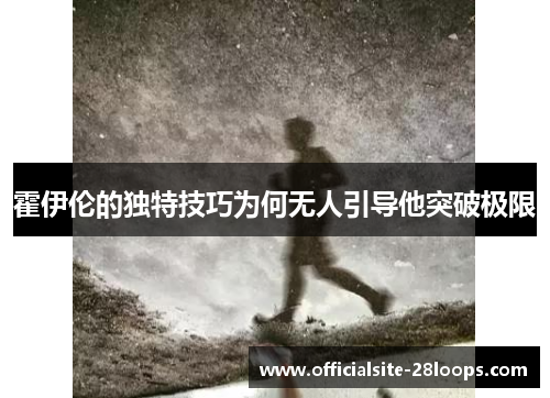 霍伊伦的独特技巧为何无人引导他突破极限 霍伊伦的独特技巧为何无人引导他突破极限