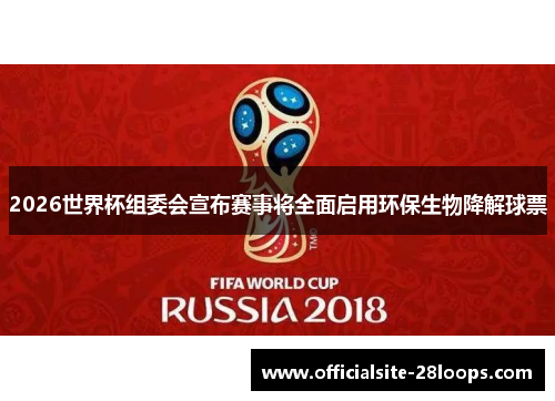2026世界杯组委会宣布赛事将全面启用环保生物降解球票